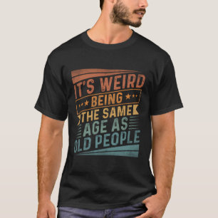 Es ist seltsam, das gleiche Alter zu haben wie alt T-Shirt