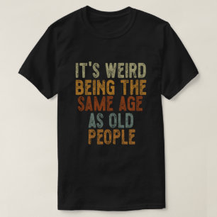 Es ist seltsam, das gleiche Alter zu haben wie alt T-Shirt