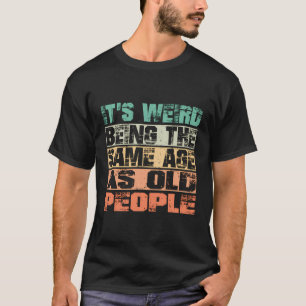 Es ist seltsam, das gleiche Alter zu haben wie alt T-Shirt