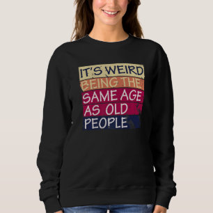 Es ist seltsam, das gleiche Alter zu haben wie die Sweatshirt