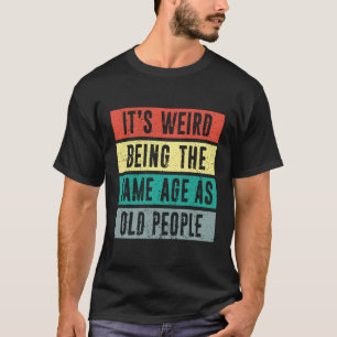 Es ist seltsam, das gleiche Alter zu haben wie die T-Shirt