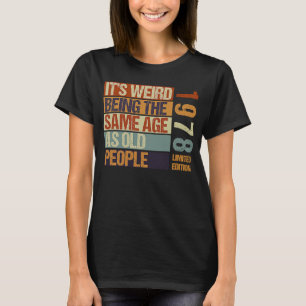 Es ist seltsam, das gleiche Alter zu haben wie Geb T-Shirt