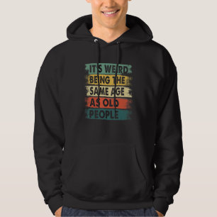 Es ist seltsam, genauso alt zu sein wie alte Leute Hoodie
