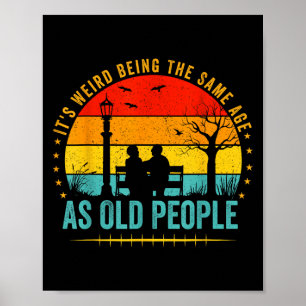 Es ist seltsam, genauso alt zu sein wie alte Leute Poster