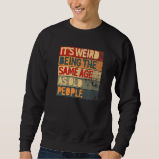 Es ist seltsam, genauso alt zu sein wie alte Leute Sweatshirt