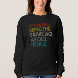 Es ist seltsam, genauso alt zu sein wie alte Leute Sweatshirt