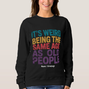 Es ist seltsam, genauso alt zu sein wie alte Leute Sweatshirt