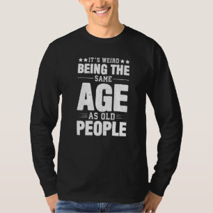 Es ist seltsam, genauso alt zu sein wie alte Leute T-Shirt
