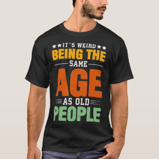 Es ist seltsam, genauso alt zu sein wie alte Leute T-Shirt