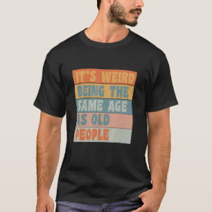 Es ist seltsam, genauso alt zu sein wie alte Leute T-Shirt