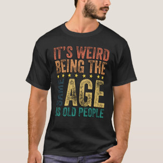 Es ist seltsam, genauso alt zu sein wie alte Leute T-Shirt