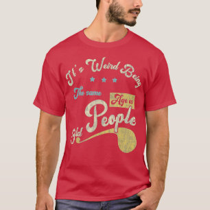 Es ist seltsam, genauso alt zu sein wie alte Leute T-Shirt