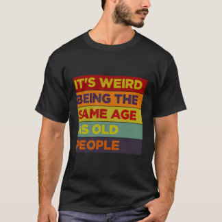 Es ist seltsam, genauso alt zu sein wie alte Leute T-Shirt