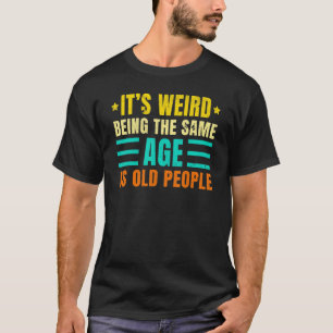 Es ist seltsam, genauso alt zu sein wie alte Leute T-Shirt