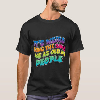 Es ist seltsam, genauso alt zu sein wie alte Leute T-Shirt
