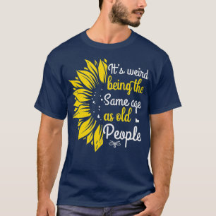 Es ist seltsam, genauso alt zu sein wie alte Leute T-Shirt