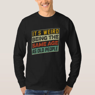Es ist seltsam, genauso alt zu sein wie alte Leute T-Shirt