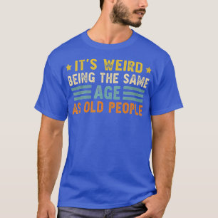 Es ist seltsam, genauso alt zu sein wie alte Leute T-Shirt