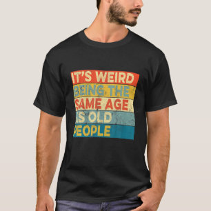 Es ist seltsam, genauso alt zu sein wie alte Leute T-Shirt