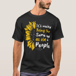 Es ist seltsam, genauso alt zu sein wie alte Leute T-Shirt
