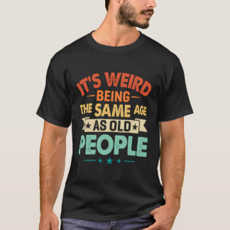 Es ist seltsam, genauso alt zu sein wie alte Leute T-Shirt