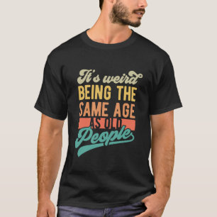 Es ist seltsam, im gleichen Alter zu sein   Funny  T-Shirt
