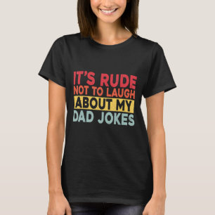 Es ist unhöflich, nicht über meine Vater-Witze zu  T-Shirt