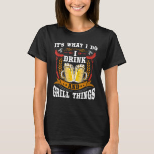 Es ist, was ich trinke Grill Dinge lustige GRILLEN T-Shirt