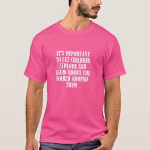 Es ist wichtig, Kindern das Erforschen und Lernen  T-Shirt