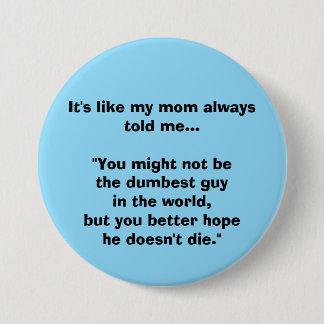 Es ist wie meine Mutter es mir immer gesagt hat... Button