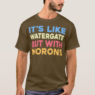 Es ist wie Watergate, aber mit Idioten T-Shirt