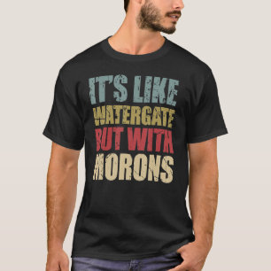 Es ist wie Watergate, aber mit Moronen T-Shirt