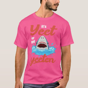Es ist Yeet oder Get Yeeten Iss oder werde gefress T-Shirt