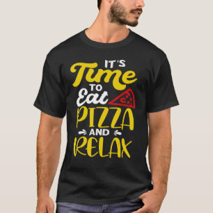 Es ist Zeit, Pizza zu essen und sich zu entspannen T-Shirt
