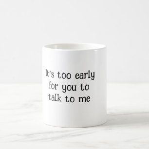 Es ist zu früh für dich, mit mir zu reden - Funny  Kaffeetasse