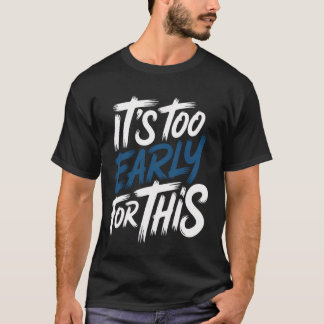 Es ist zu früh für diesen müden Morgen Sarcastic M T-Shirt