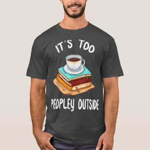 Es ist zu Peopley Outside Funny Reading & Coffee l T-Shirt