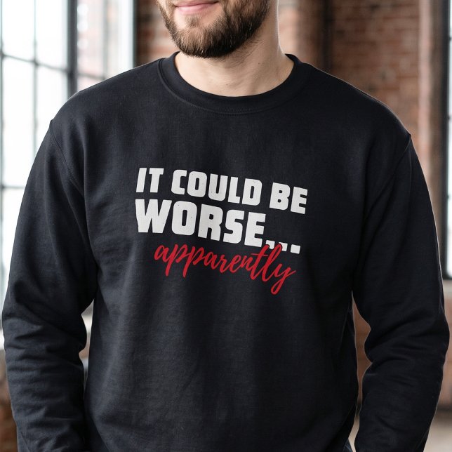 Es könnte schlimmer sein ... Anscheinend | Sarcast Sweatshirt (Von Creator hochgeladen)