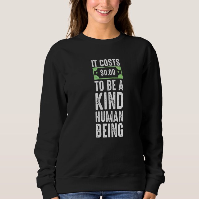 Es kostet null Dollar, ein freundlicher Mensch zu  Sweatshirt (Vorderseite)