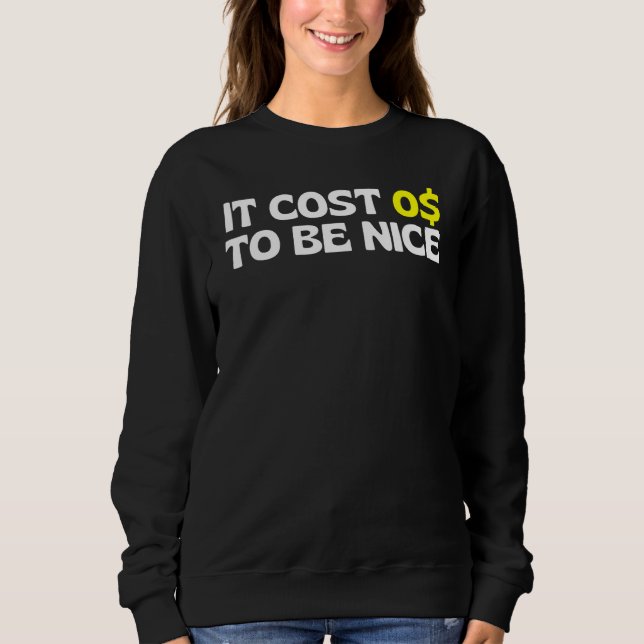 Es kostet Null Dollar, nett zu sein, es kostet 0 e Sweatshirt (Vorderseite)