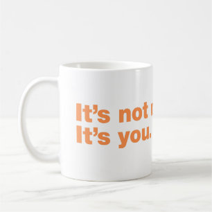 Es liegt nicht an mir. Es liegt an dir Kaffeetasse