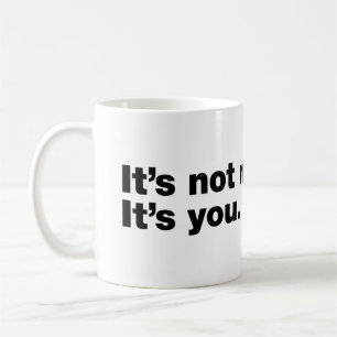 Es liegt nicht an mir. Es liegt an dir Kaffeetasse