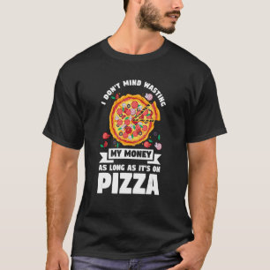 Es macht mir nichts aus, mein Geld für Pizzapizzen T-Shirt