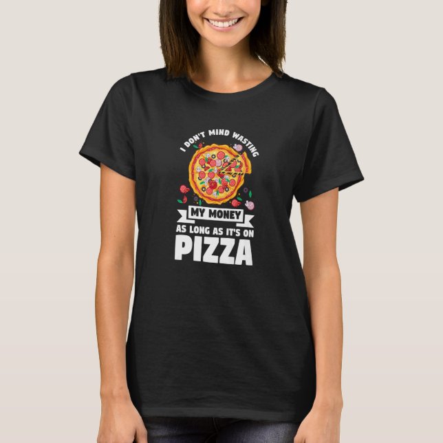 Es macht mir nichts aus, mein Geld für Pizzapizzen T-Shirt (Vorderseite)