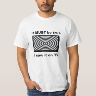 Es MUSS wahr sein, ich sah es auf Fernsehen, T - T-Shirt