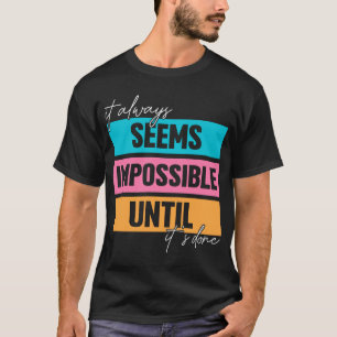Es scheint immer unmöglich, bis es getan ist T-Shirt