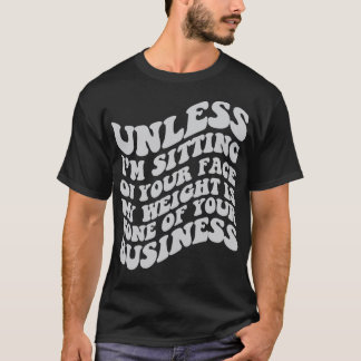 Es sei denn, ich sitze auf deinem Gesicht, hat mei T-Shirt