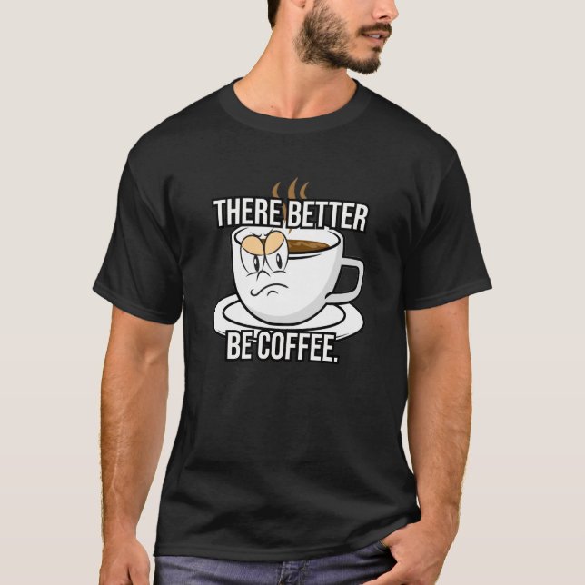 Es sollte besser Kaffee geben. T-Shirt (Vorderseite)