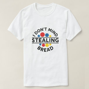 Es Stört Mich Nicht, Brot Zu Stehlen T-Shirt