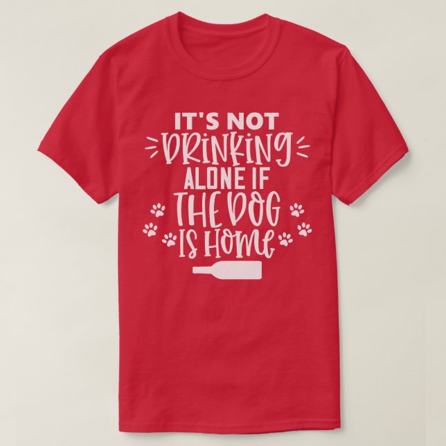 Es trinkt nicht allein, wenn der Hund ist Zuhause  T-Shirt (Design vorne)